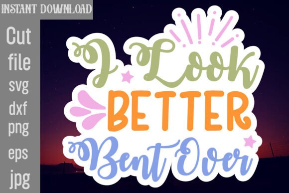 I Look Better Bent over SVG Cut File