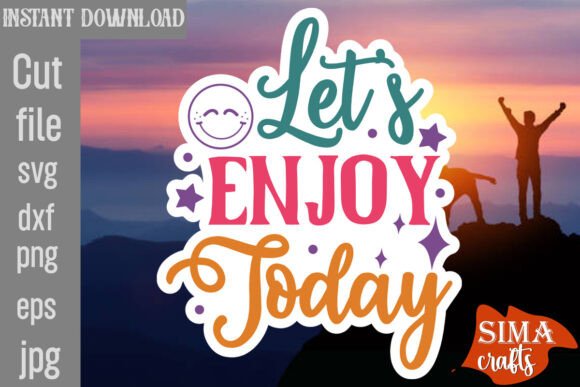 Let's Enjoy Today SVG Cut File: Graphics and Crafts in One